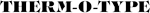 THERM-O-TYPE